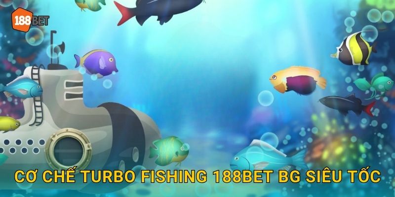 Turbo Fishing 188bet bg Tốc Độ Cực Nhanh 2 Cơ chế Turbo Fishing 188bet bg siêu tốc