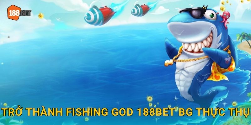 Fishing God 188bet bg Thần Bắn Cá Huyền Thoại 3 Trở thành Fishing God 188bet bg thực thụ