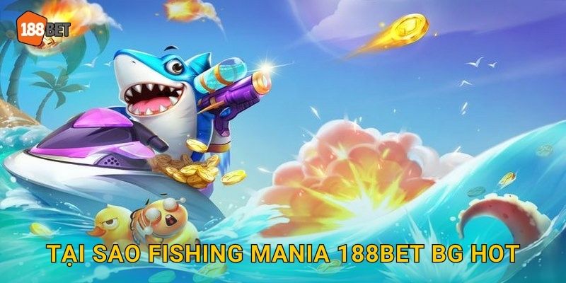 Fishing Mania 188bet bg Cơn Sốt Bắn Cá 2025 2 Tại sao Fishing Mania 188bet bg hot
