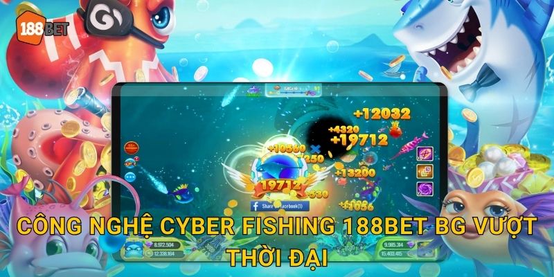 Cyber Fishing 188bet bg Tương Lai Bắn Cá 4.0 2 Công nghệ Cyber Fishing 188bet bg vượt thời đại