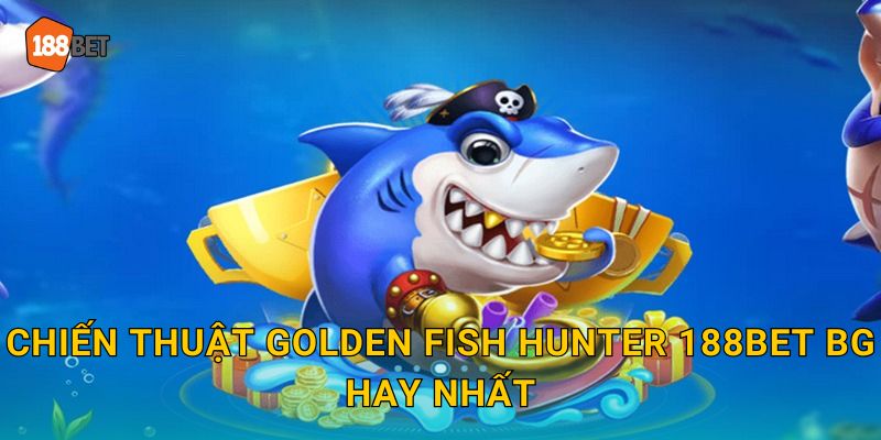 Golden Fish Hunter 188bet bg Săn Cá Vàng Đổi Đời 3 Chiến thuật Golden Fish Hunter 188bet bg hay nhất