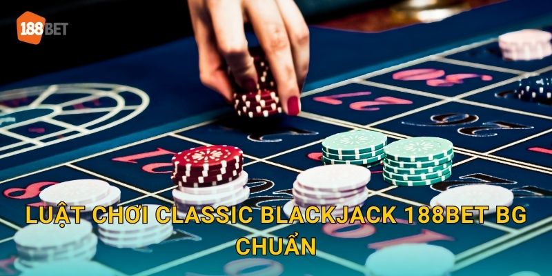 Classic Blackjack 188bet bg Bài 21 Kinh Điển 2 Luật chơi Classic Blackjack 188bet bg chuẩn