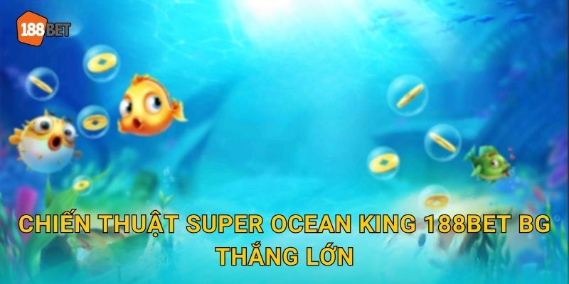 Chiến thuật Super Ocean King 188bet bg thắng lớn